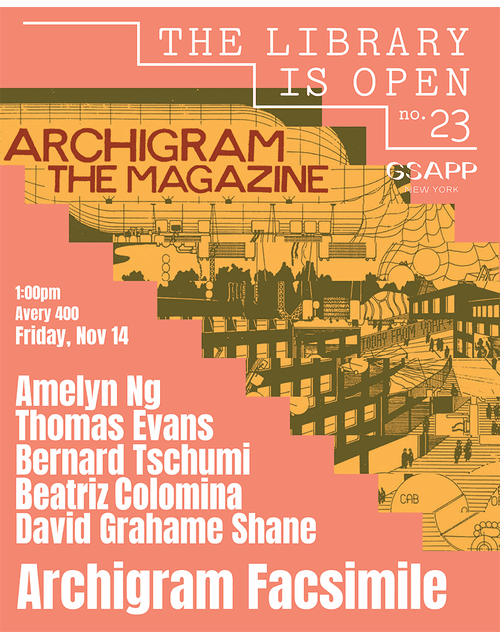 Columbia GSAPP presents 'The Library is Open 23: Archigram Facsimile' with Beatriz Colomina Thomas Evans, Amelyn Ng, David Grahame Shane, Bernard Tschumi & Bart-Jan Polman