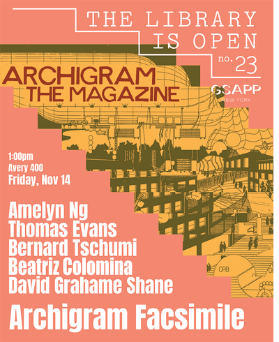 Columbia GSAPP presents 'The Library is Open 23: Archigram Facsimile' with Beatriz Colomina Thomas Evans, Amelyn Ng, David Grahame Shane, Bernard Tschumi & Bart-Jan Polman