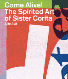 Come Alive!: The Spirited Art of Sister Corita