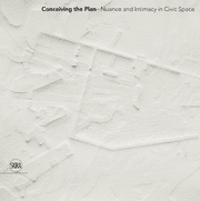 Conceiving the Plan: Nuance and Intimacy in Civic Space