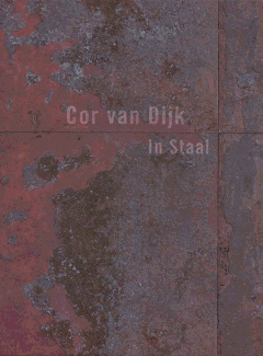 Cor van Dijk: In Staal/ In Steel 1976-2006