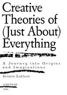 Creative Theories of (Just About) Everything