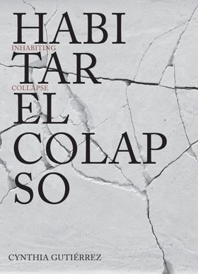 Cynthia Gutirrez: Inhabiting Collapse