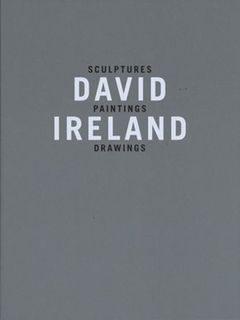 David Ireland: Sculptures, Paintings, Drawings