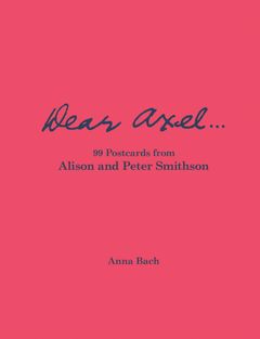 Dear Axel…99 Postcards from Alison and Peter Smithson