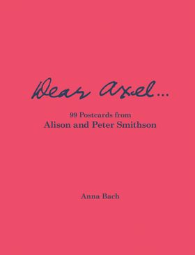 Dear Axel…99 Postcards from Alison and Peter Smithson