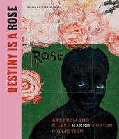 Destiny Is a Rose: Art from the Eileen Harris Norton Collection