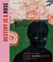 Destiny Is a Rose: Art from the Eileen Harris Norton Collection