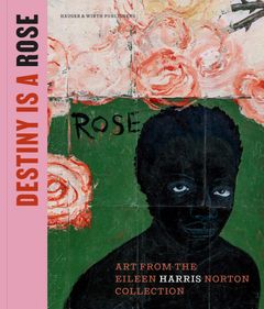 Destiny Is a Rose: Art from the Eileen Harris Norton Collection