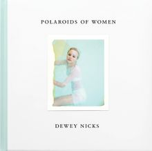 Dewey Nicks: Polaroids of Women