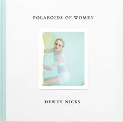 Dewey Nicks: Polaroids of Women