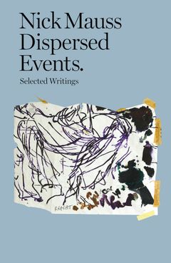 Nick Mauss: Dispersed Events