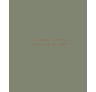 Dorothea Tanning Doesn't the Paint Say It All? ARTBOOK | D.A.P.