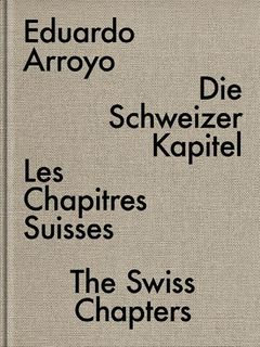 Eduardo Arroyo: The Swiss Chapters