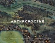 Edward Burtynsky, Jennifer Baichwal & Nicholas de Pencier: Anthropocene