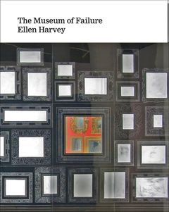 Ellen Harvey: Museum of Failure