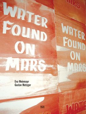 Eva Weinmayr & Gustav Metzger: Water Found on Mars