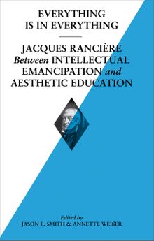 Everything is in Everything: Jacques Rancire between Intellectual Emancipation and Aesthetic Education