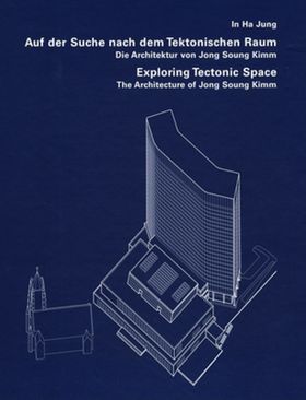 Exploring Tectonic Space: The Architecture of Jong Soung Kimm