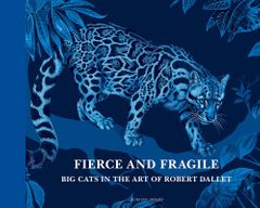Fierce and Fragile: Big Cats in the Art of Robert Dallet