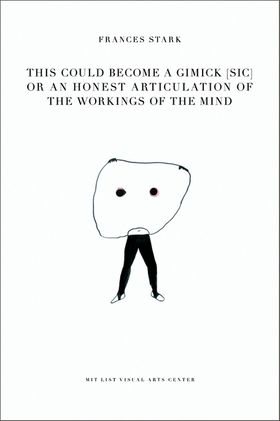 Frances Stark: This Could Become a Gimick [sic] or An Honest Articulation of the Workings of the Mind