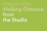 Francis Als: Walking Distance From The Studio