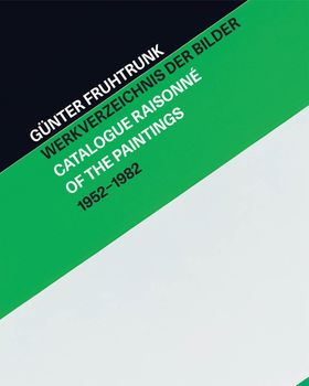 Günter Fruhtrunk: Catalogue Raisonné of the Paintings 1952–1982