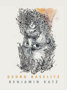 Georg Baselitz & Benjamin Katz: The Direction is Right