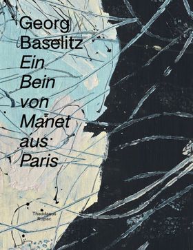 Georg Baselitz: Ein Bein von Manet aus Paris