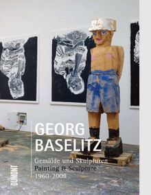 Georg Baselitz: Painting & Sculpture 1960-2008