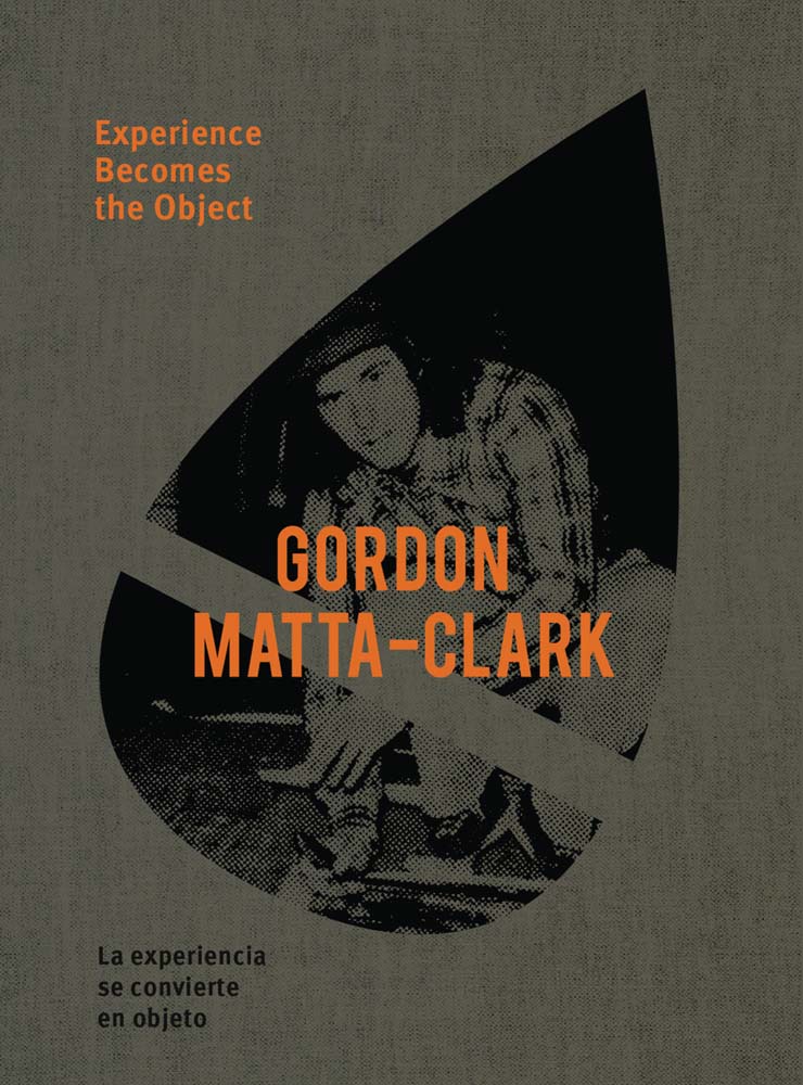 Gordon Matta-Clark Experience Becomes the Object ARTBOOK