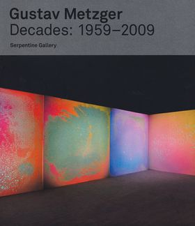 Gustav Metzger: Decades 1959-2009