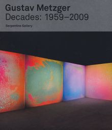 Gustav Metzger: Decades 1959-2009