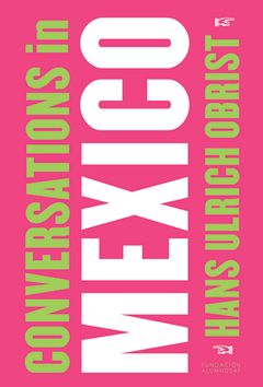 Hans Ulrich Obrist: Conversations in Mexico