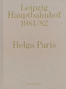 Helga Paris: Leipzig Hauptbahnhof 1981/82