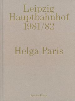 Helga Paris: Leipzig Hauptbahnhof 1981/82