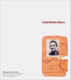 Henryk Ross: Lodz Ghetto Album