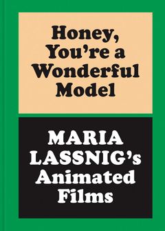 Honey, You’re a Wonderful Model: Maria Lassnig’s Animated Films