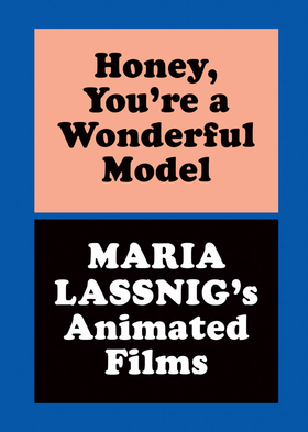 Honey, You're a Wonderful Model: Maria Lassnig's Animated Films