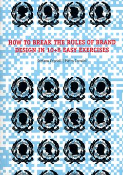 How to Break the Rules of Brand Design in 10+8 Easy Exercises