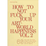 How to Not Fuck Up Your Art-World Happiness Vol. 2