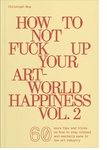 How to Not Fuck Up Your Art-World Happiness Vol. 2