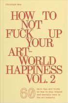 How to Not Fuck Up Your Art-World Happiness Vol. 2