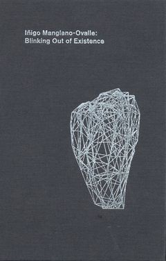 Iņigo Manglano-Ovalle: Blinking Out of Existence
