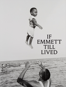 If Emmett Till Lived: A Creative Monument