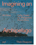 Imagining an Archipelago: Art from Cuba, Guam, the Philippines, Puerto Rico, and Their Diasporas