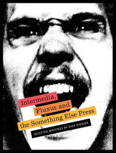 Intermedia, Fluxus and the Something Else Press: Selected Writings by Dick Higgins