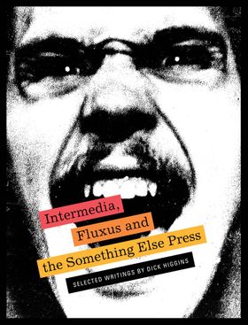 Intermedia, Fluxus and the Something Else Press: Selected Writings by Dick Higgins