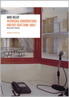 Mike Kelley: Interviews, Conversations, and Chit-Chat (1986-2004)