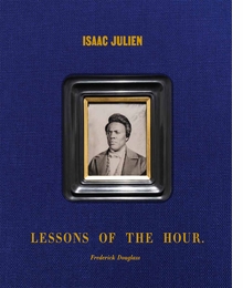 Isaac Julien: Lessons of the Hour  Frederick Douglass